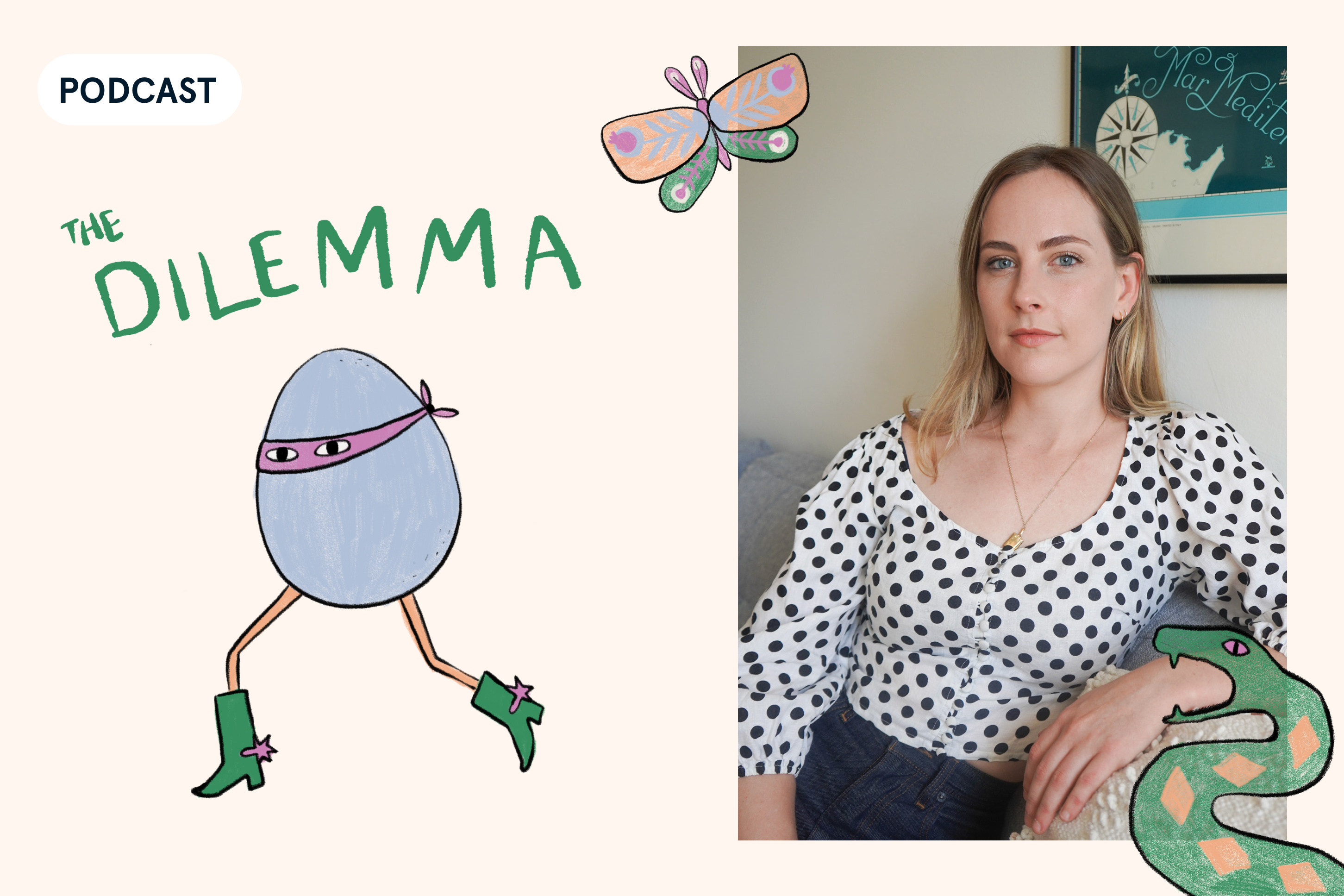 ID: cream background. On right is a pic of Gina, seated at a couch looking like someone you'd like to start a conversation with. She's surrounded by gentle and funny illustrations of a butterfly, a snake (which appears to be biting her hand). On the left is the logo for the podcast The Dilemma, featuring another illustration in the same style of a runaway bandit egg in green cowboy boots. What a hoot.